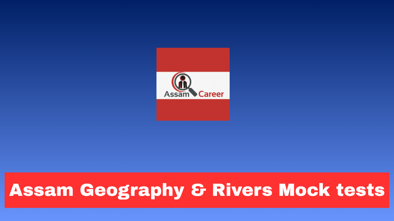 Assam Geography & Rivers Mock tests